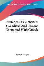 Sketches Of Celebrated Canadians And Persons Connected With Canada af Henry J. Morgan