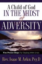 A Child Of God In The Midst Of Adversity af Isaac M Arku