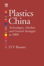 Plastics China: Technologies, Markets and Growth Strategies to 2008 af Donald V (President Rosato