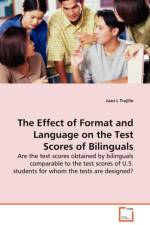 The Effect of Format and Language on the Test Scores of Bilinguals - Are the test scores obtained by bilinguals comparable to the test scores of U.S. students for whom the tests are designed? af Juan L Trujillo