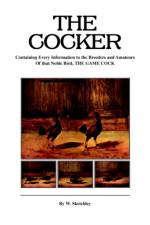 The Cocker - Containing Every Information to the Breeders and Amateurs Of That Noble Bird the Game Cock (History of Cockfighting Series) af W. Sketchley