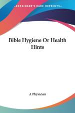 Bible Hygiene Or Health Hints af A Physician