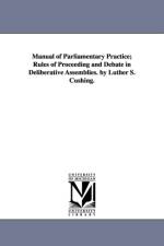 Manual of Parliamentary Practice; Rules of Proceeding and Debate in Deliberative Assemblies. by Luther S. Cushing. af Luther Stearns Cushing
