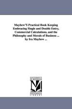 Mayhew'S Practical Book Keeping Embracing Single and Double Entry, Commercial Calculations, and the Philosophy and Morals of Business ... by Ira Mayhew ... af Ira Mayhew