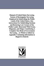 Manual of United States Surveying. System of Rectangular Surveying Employed in Subdividing the Public Lands of the United States; Also instructions For Subdividing Sections and Restoring Lost Corners of the Public Lands. Illustrated With Forms, Diagrams,  af J H Hawes