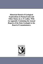 Historical Sketch of Geological Explorations in Pennsylvania and Other States, by J. P. Leslley. With An Appendix Containing the Annual Reports of the State Geologist to the Board of Commissioners. af John Peter Lesley