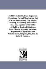 Field-Book for Railroad Engineers. Containing Formulu for Laying Out Curves, Determining Frog Angles, Levelling, Calculating Earth-Work, Etc., Etc., T af John Benjamin Henck
