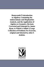 Bonnycastle'S introduction to Algebra; Containing the indeterminate and Diophantine Analysis, and the Application of Algebra to Geometry. Revised, Corrected and Enlarged by James Ryan. to Which is Added A Large Collection of Problems For Exercise, origina af John Bonnycastle