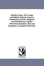 Melodies, Duets, Trios, Songs, and Ballads, Pastoral, Amatory, Sentimental, Patriotic, Religious, and Miscellaneous. together With Metrical Epistles, Tales and Recitations. by Samuel Woodworth. af Samuel Woodworth