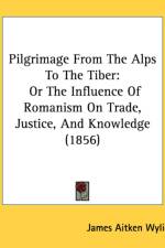 Pilgrimage From The Alps To The Tiber af James Aitken Wylie