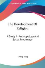 The Development Of Religion: A Study In Anthropology And Social Psychology af Irving King