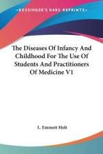 Diseases Of Infancy And Childhood For The Use Of Students And Practitioners Of Medicine V1 af L. Emmett Holt