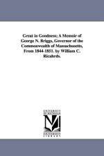Great in Goodness; A Memoir of George N. Briggs, Governor of the Commonwealth of Massachusetts, From 1844-1851. by William C. Ricahrds. af William Carey Richards
