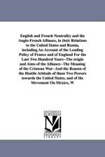 English and French Neutrality and the Anglo-French Alliance, in their Relations to the United States and Russia, including An Account of the Leading Policy of France and of England For the Last Two Hundred Years--The origin and Aims of the Alliance--The M af Charles Brandon Boynton