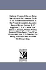 Eminent Women of the Age Being Narratives of the Lives and Deeds of the Most Prominent Women of the Present Generation. by James Parton, Horace Greeley, T. W. Higginson, J. S. C. Abbott, Prof. James M. Hoppin, William Winter, theodore Tilton, Fanny Fern,  af James Et Al Parton