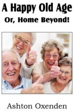 A Happy Old Age Or, Home Beyond! af Ashton Oxenden