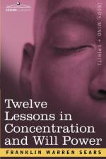 Concentration and Will Power in Twelve Lessons af F W Sears