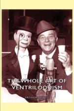 The Whole Art of Ventriloquism af Arthur Prince