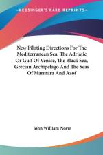 New Piloting Directions For The Mediterranean Sea, The Adriatic Or Gulf Of Venice, The Black Sea, Grecian Archipelago And The Seas Of Marmara And Azof af John William Norie