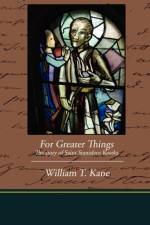 For Greater Things The story of Saint Stanislaus Kostka af William T Kane