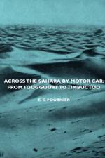 Across The Sahara By Motor Car af E. E. Fournier