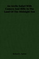 An Arctic Safari With Camera And Rifle In The Land Of The Midnight Sun af Richard L. Sutton