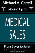 Moving Up to Medical Sales af Michael A Carroll