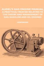 Audel's Gas Engine Manual - A Practical Treatise Relating To The Theory And Management Of Gas, Gasoline And Oil Engines af Hesperides