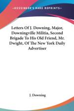 Letters Of J. Downing, Major, Downingville Militia, Second Brigade To His Old Friend, Mr. Dwight, Of The New York Daily Advertiser af J. Downing