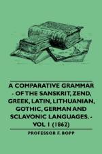 A Comparative Grammar - Of The Sanskrit, Zend, Greek, Latin, Lithuanian, Gothic, German And Sclavonic Languages. - Vol 1 (1862) af Professor F. Bopp