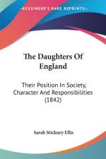 The Daughters Of England: Their Position In Society, Character And Responsibilities (1842) af Sarah Stickney Ellis