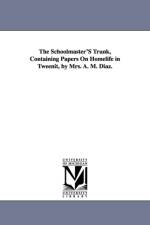 The Schoolmaster'S Trunk, Containing Papers On Homelife in Tweenit, by Mrs. A. M. Diaz. af Abby Morton Diaz