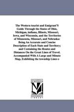The Western Tourist and Emigrant's Guide Through the States of Ohio, Michigan, Indiana, Illinois, Missouri, Iowa, and Wisconsin, and the Territories O af Joseph Hutchins Colton