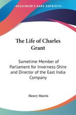 THE LIFE OF CHARLES GRANT: SOMETIME MEMB