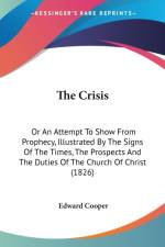 The Crisis: Or An Attempt To Show From Prophecy, Illustrated By The Signs Of The Times, The Prospects And The Duties Of The Church Of Christ (1826)