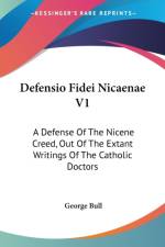 Defensio Fidei Nicaenae V1: A Defense Of The Nicene Creed, Out Of The Extant Writings Of The Catholic Doctors af George Bull