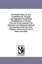 The World'S Book; or, Key to Spiritual Life. Thoughs and Suggestions On Spiritual Manifestations, or Extracts From the Private Journal of An American Lady, Basing the Spiritual Developments of the Day Upon Scripture and the Fixed Laws of Nature and Mind. af None