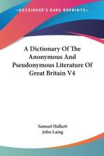 A DICTIONARY OF THE ANONYMOUS AND PSEUDO af Samuel Halkett