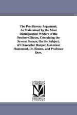 The Pro-Slavery Argument; As Maintained by the Most Distinguished Writers of the Southern States, Containing the Several Essays, On the Subject, of Chancellor Harper, Governor Hammond, Dr. Simms, and Professor Dew. af None