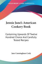 Jennie June's American Cookery Book: Containing Upwards Of Twelve Hundred Choice And Carefully Tested Recipes af Jane Cunningham Croly