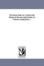 The Norse-Folk; or, A Visit to the Homes of Norway and Sweden. by Charles Loring Brace ... af Charles Loring Brace