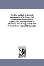 The Rise and Fall of the Paris Commune in 1871; With A Full Account of the Bombardment, Capture, and Burning of the City. Illustrated With A Map of Paris and Portraits From original Photographs. af William Pembroke Fetridge
