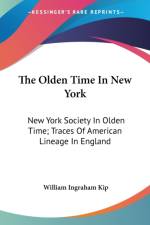 The Olden Time In New York: New York Society In Olden Time; Traces Of American Lineage In England af William Ingraham Kip