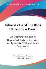 Edward VI And The Book Of Common Prayer: An Examination Into Its Origin And Early History With An Appendix Of Unpublished Documents af Francis Aidan Gasquet