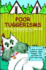 Poor Tuggerisms - A Book of Canine Comments, Quips, Thoughts, Tips, and Other Fun Stuff About Dogs. af Jolie Bell