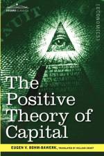 The Positive Theory of Capital af Eugen V Bohm-Bawerk