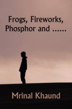 Frogs, Fireworks, Phosphor And... af Mrinal Khaund