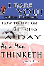 Wisdom of William H. Danforth, James Allen & Arnold Bennett- Including af William H Danforth