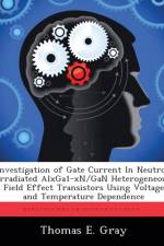 Investigation of Gate Current in Neutron Irradiated Alxga1-Xn/Gan Heterogeneous Field Effect Transistors Using Voltage and Temperature Dependence af Thomas E Gray