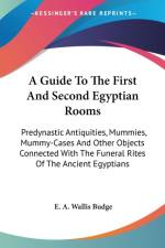 A Guide To The First And Second Egyptian Rooms: Predynastic Antiquities, Mummies, Mummy-Cases And Other Objects Connected With The Funeral Rites Of Th af E. A. Wallis Budge